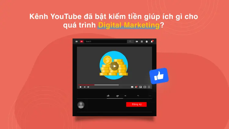 Kênh YouTube đã bật kiếm tiền giúp ích gì cho quá trình Digital Marketing?