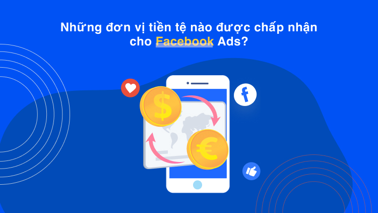 Những đơn vị tiền tệ nào được chấp nhận cho Facebook Ads?