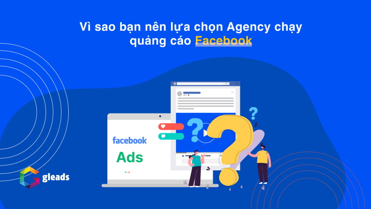 Vì sao bạn nên lựa chọn Agency chạy quảng cáo Facebook