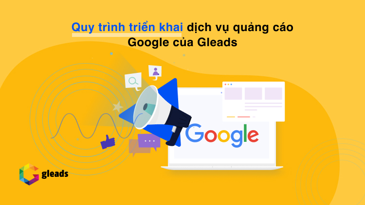 Quy trình triển khai dịch vụ quảng cáo Google của Gleads