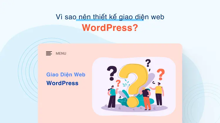 Vì sao nên thiết kế giao diện web WordPress?