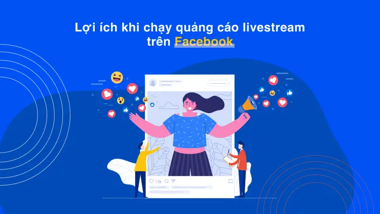Lợi ích khi chạy quảng cáo livestream trên Facebook