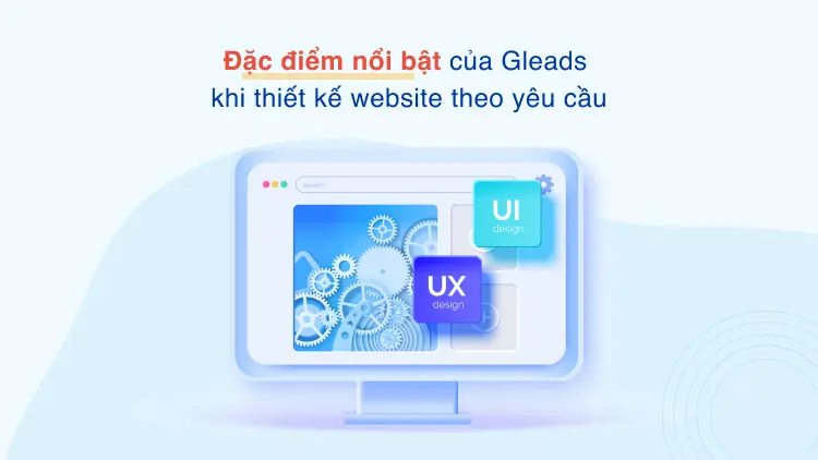 Đặc điểm nổi bật của Gleads khi thiết kế website theo yêu cầu