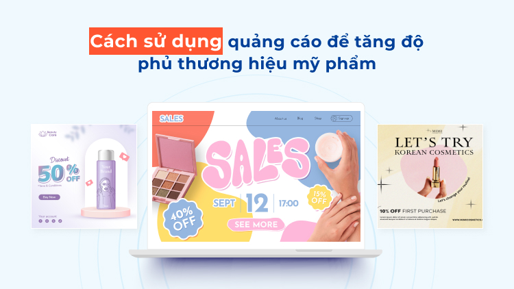 Cách sử dụng quảng cáo để tăng độ phủ thương hiệu mỹ phẩm